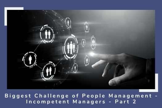 Biggest Challenge of People Management - Incompetent Managers - Part 2