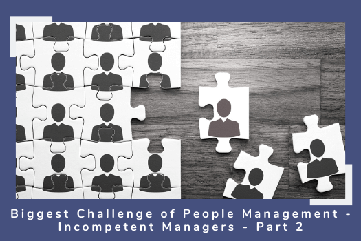 Biggest Challenge of People Management - Incompetent Managers - Part 4