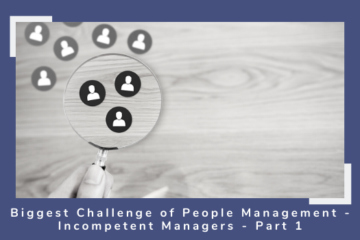 Biggest Challenge of People Management - Incompetent Managers - Part 1